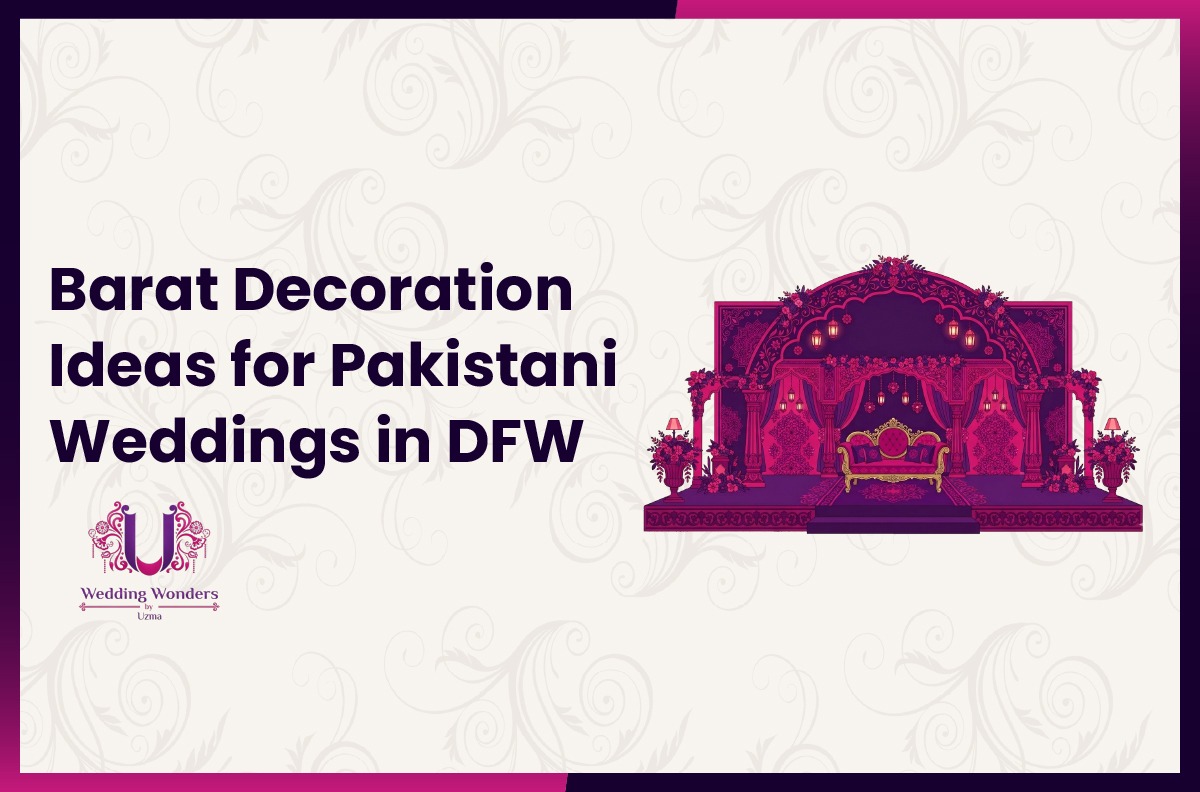 Top Barat Decoration Ideas for Pakistani Weddings in DFW