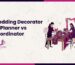 Wedding Decorator vs Planner vs Coordinator